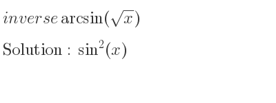 The inverse of arcsin(sqrt(x)) is sin^2(x)